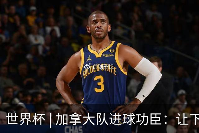 世界杯 | 加拿大队进球功臣：让下个对手“吃苦”