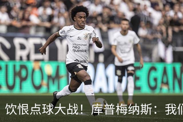 饮恨点球大战！库普梅纳斯：我们几乎每天都练点球，不是重视不够